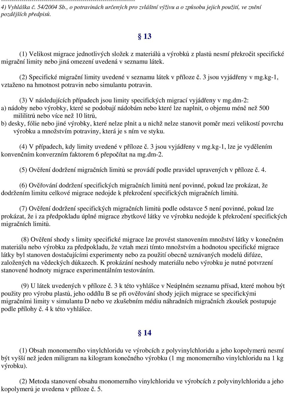 (2) Specifické migrační limity uvedené v seznamu látek v příloze č. 3 jsou vyjádřeny v mg.kg-1, vztaženo na hmotnost potravin nebo simulantu potravin.