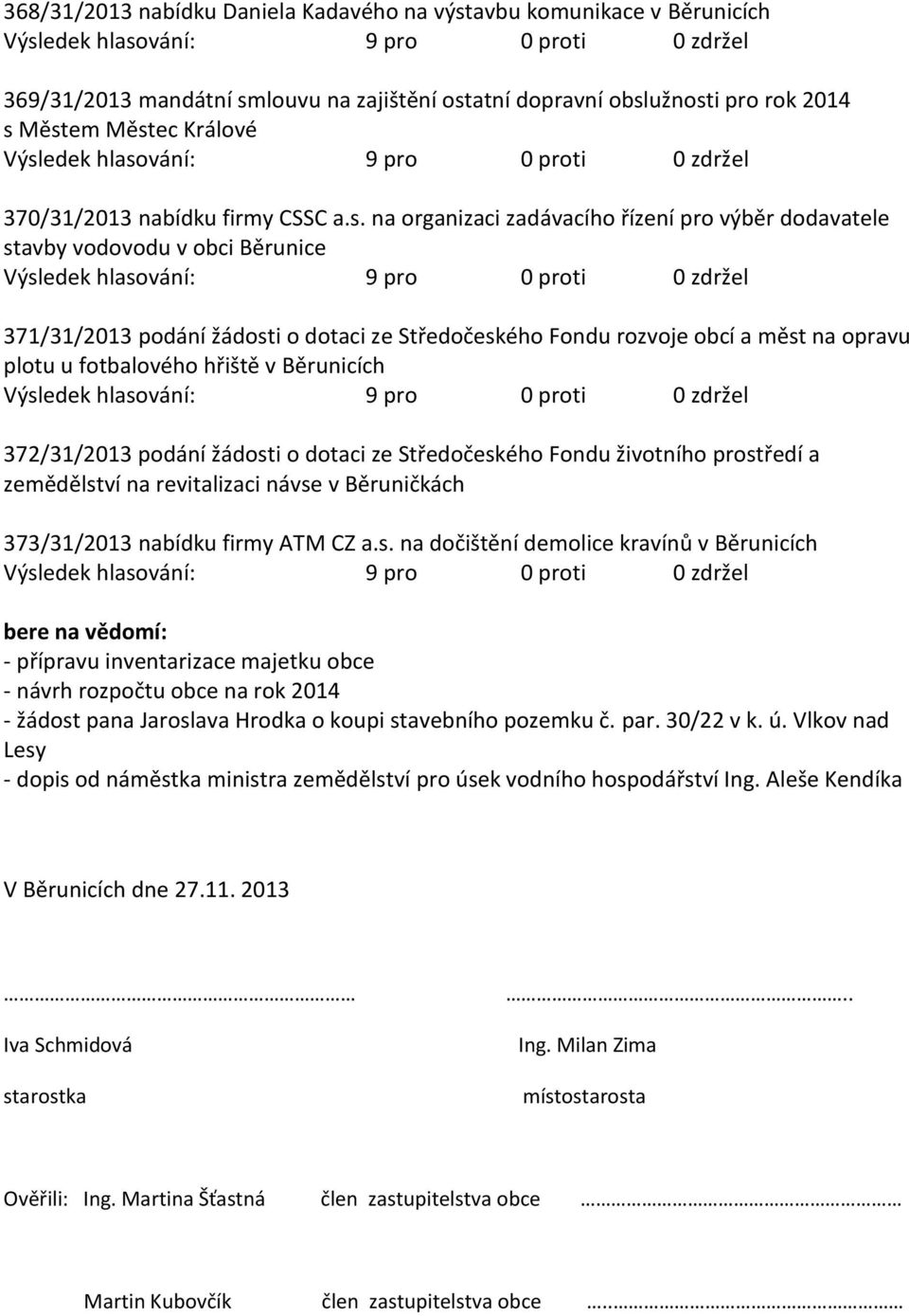 na organizaci zadávacího řízení pro výběr dodavatele stavby vodovodu v obci Běrunice 371/31/2013 podání žádosti o dotaci ze Středočeského Fondu rozvoje obcí a měst na opravu plotu u fotbalového