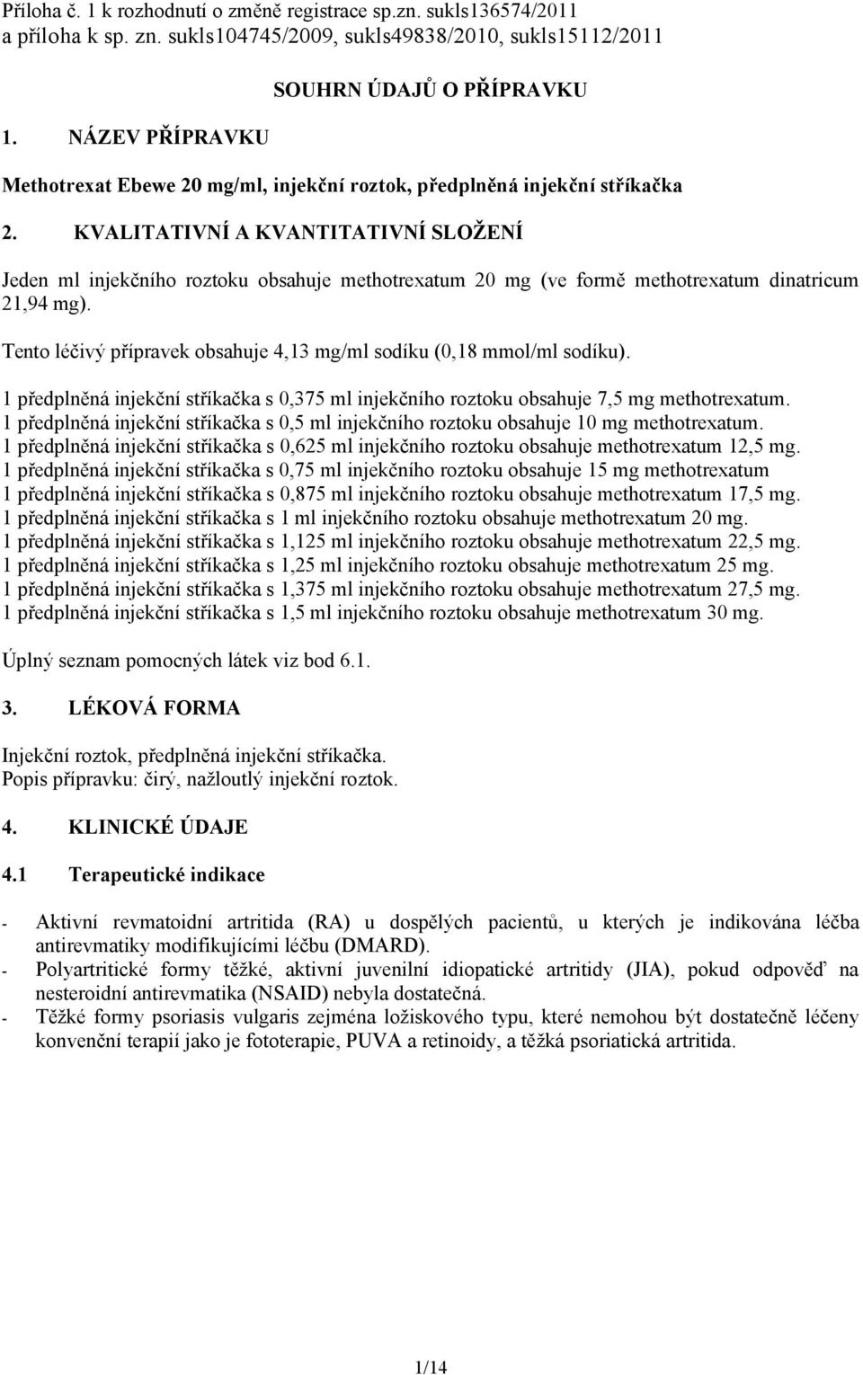 KVALITATIVNÍ A KVANTITATIVNÍ SLOŽENÍ Jeden ml injekčního roztoku obsahuje methotrexatum 20 mg (ve formě methotrexatum dinatricum 21,94 mg).