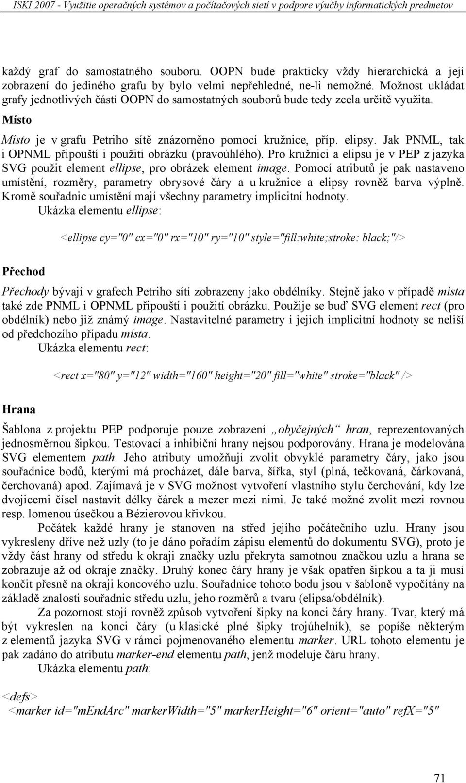 Jak PNML, tak i OPNML připouští i použití obrázku (pravoúhlého). Pro kružnici a elipsu je v PEP z jazyka SVG použit element ellipse, pro obrázek element image.