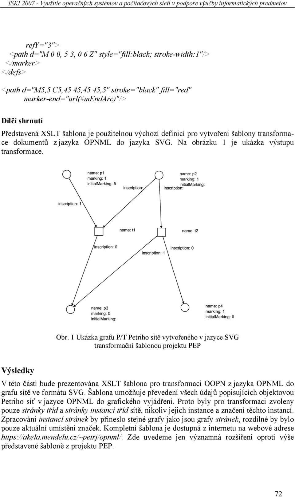 1 Ukázka grafu P/T Petriho sítě vytvořeného v jazyce SVG transformační šablonou projektu PEP Výsledky V této části bude prezentována XSLT šablona pro transformaci OOPN z jazyka OPNML do grafu sítě ve