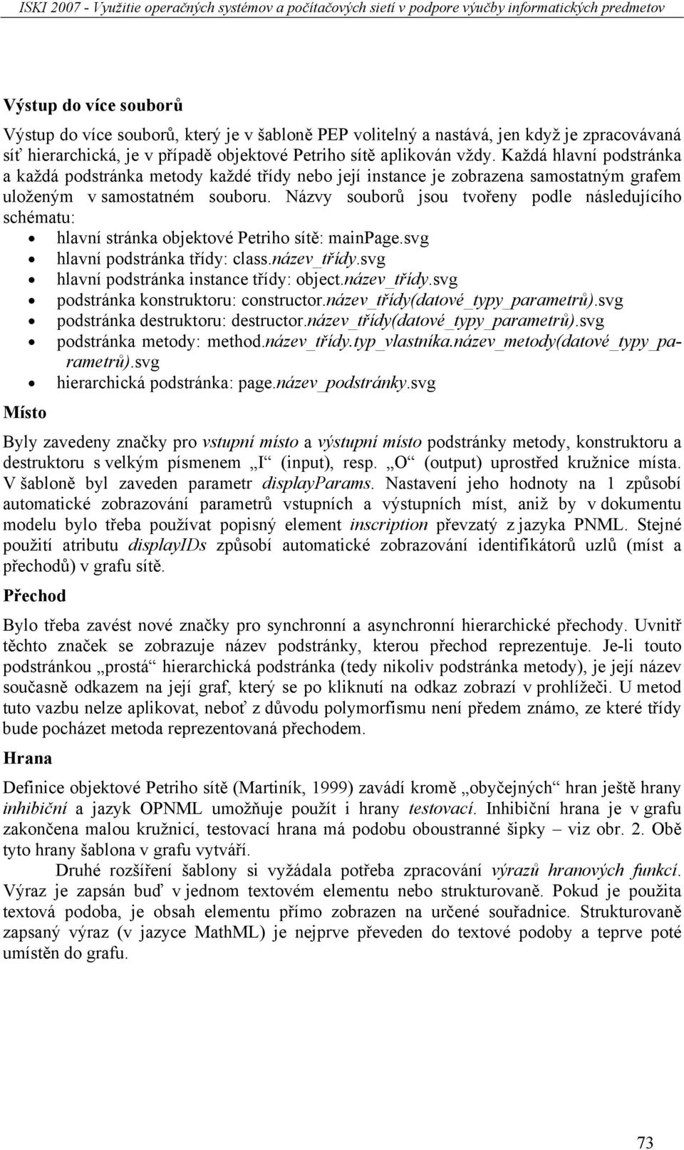 Názvy souborů jsou tvořeny podle následujícího schématu: hlavní stránka objektové Petriho sítě: mainpage.svg hlavní podstránka třídy: class.název_třídy.svg hlavní podstránka instance třídy: object.