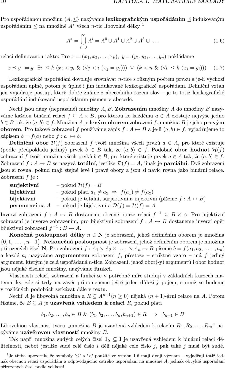 7) Lexikografické uspořádání dovoluje srovnávat n-tice s různým počtem prvků a je-li výchozí uspořádání úplné, potom je úplné i jím indukované lexikografické uspořádání.