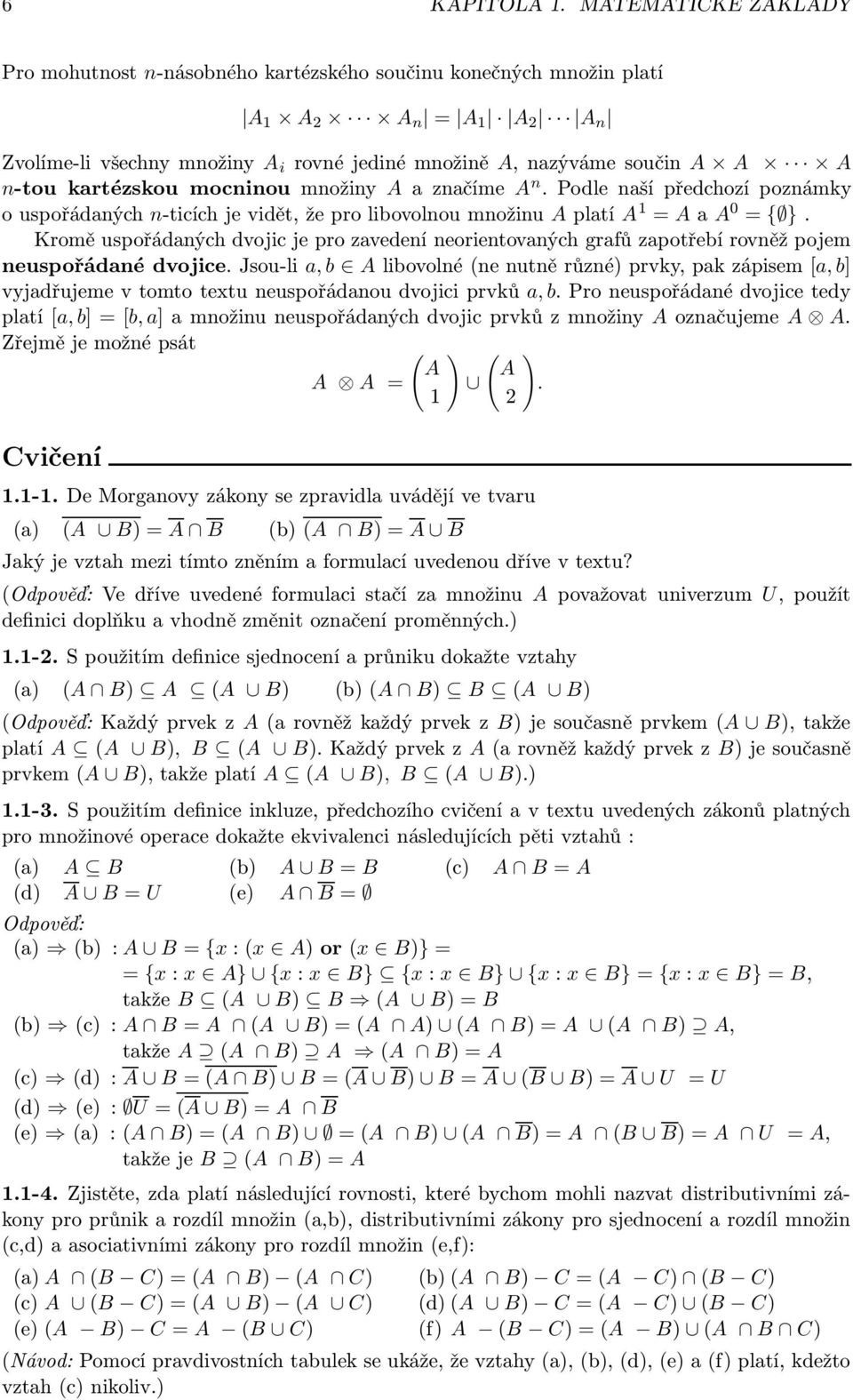 kartézskou mocninou množiny A a značíme A n. Podle naší předchozí poznámky o uspořádaných n-ticích je vidět, že pro libovolnou množinu A platí A 1 = A a A 0 = { }.
