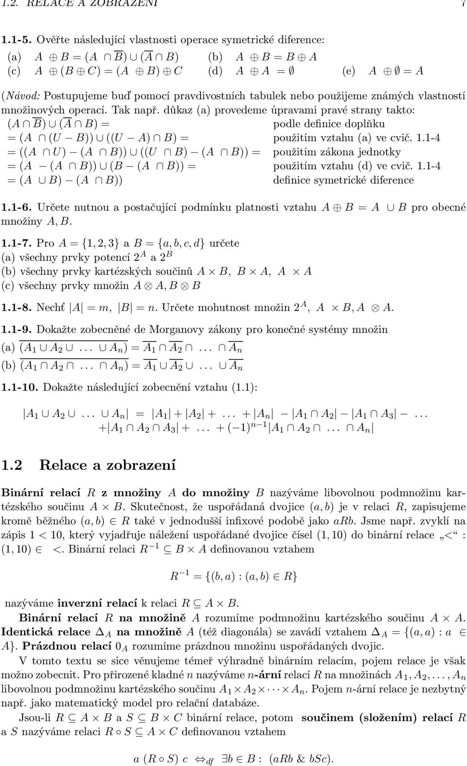 použijeme známých vlastností množinových operací. Tak např. důkaz (a) provedeme úpravami pravé strany takto: (A B) (A B) = podle definice doplňku = (A (U B)) ((U A) B) = použitím vztahu (a) ve cvič.