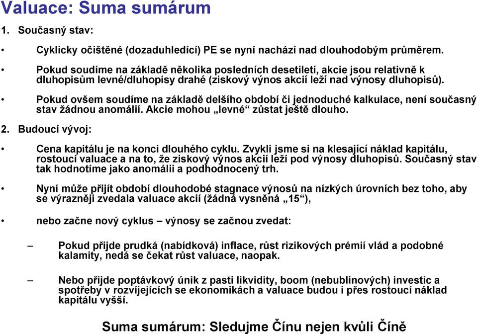 Pokud ovšem soudíme na základě delšího období či jednoduché kalkulace, není současný stav žádnou anomálií. Akcie mohou levné zůstat ještě dlouho. 2.