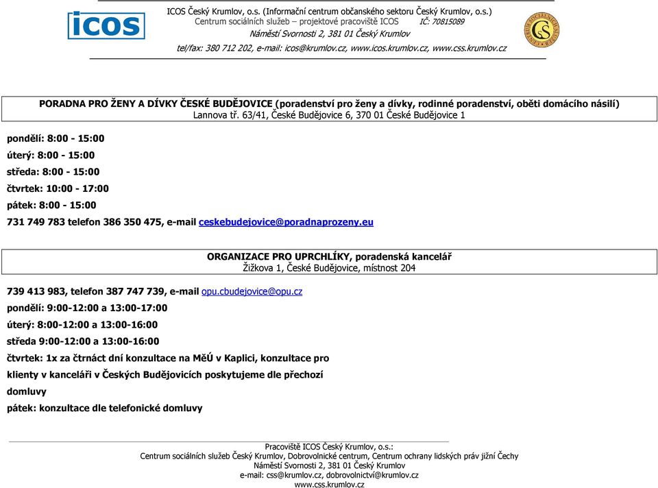 63/41, České Budějovice 6, 370 01 České Budějovice 1 pondělí: 8:00-15:00 úterý: 8:00-15:00 středa: 8:00-15:00 čtvrtek: 10:00-17:00 pátek: 8:00-15:00 731 749 783 telefon 386 350 475, e-mail