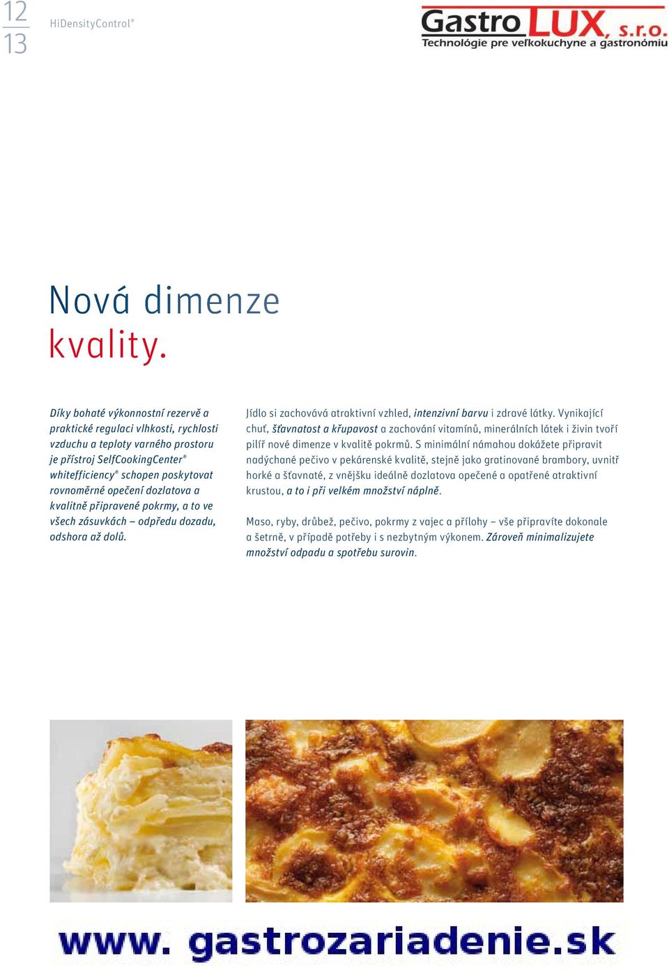 dozlatova a kvalitně připravené pokrmy, a to ve všech zásuvkách odpředu dozadu, odshora až dolů. Jídlo si zachovává atraktivní vzhled, intenzivní barvu i zdravé látky.