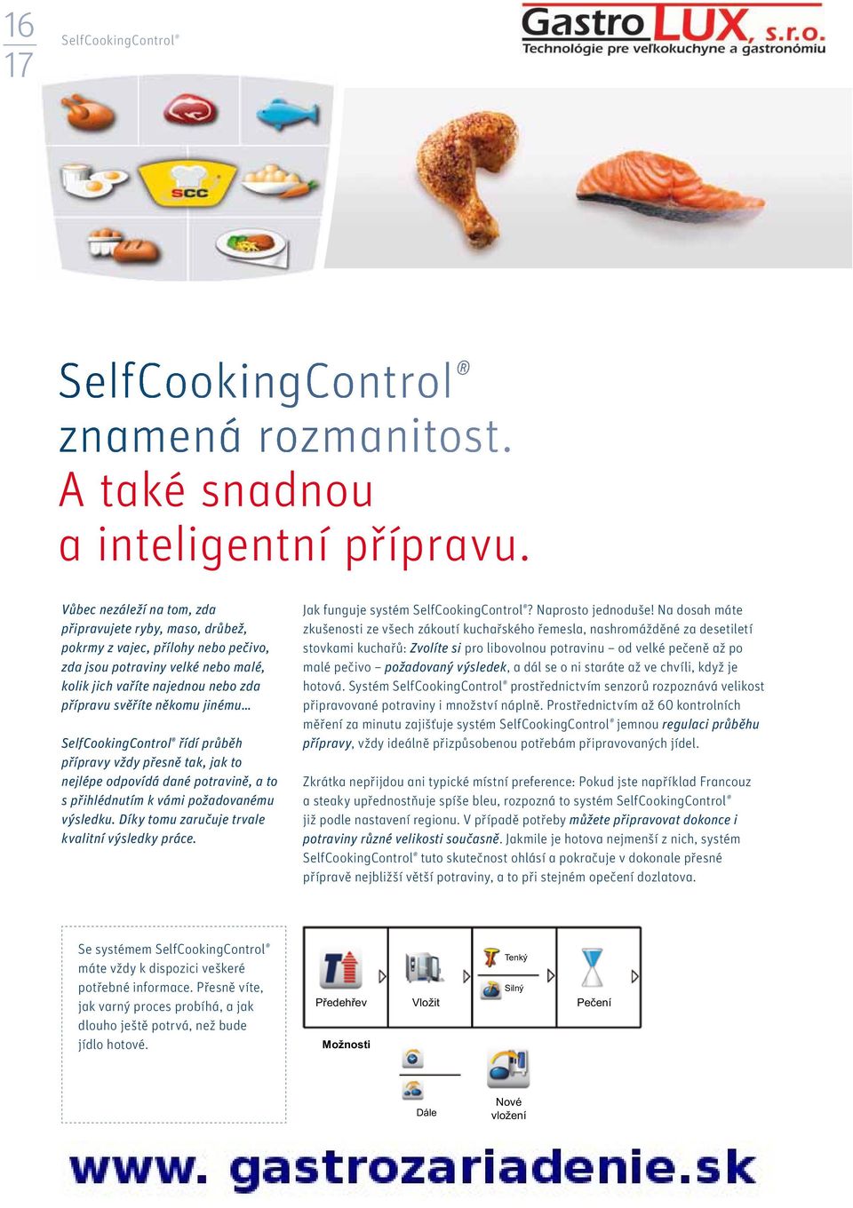 SelfCookingControl řídí průběh přípravy vždy přesně tak, jak to nejlépe odpovídá dané potravině, a to s přihlédnutím k vámi požadovanému výsledku. Díky tomu zaručuje trvale kvalitní výsledky práce.