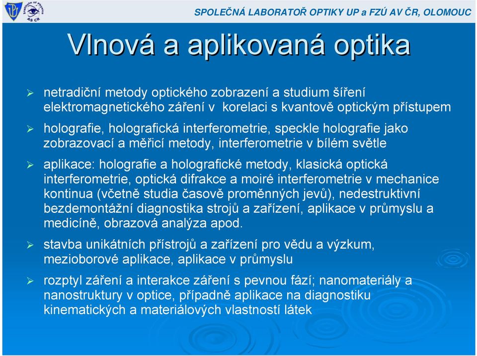 mechanice kontinua (včetně studia časově proměnných jevů), nedestruktivní bezdemontážní diagnostika strojů a zařízení, aplikace v průmyslu a medicíně, obrazová analýza apod.