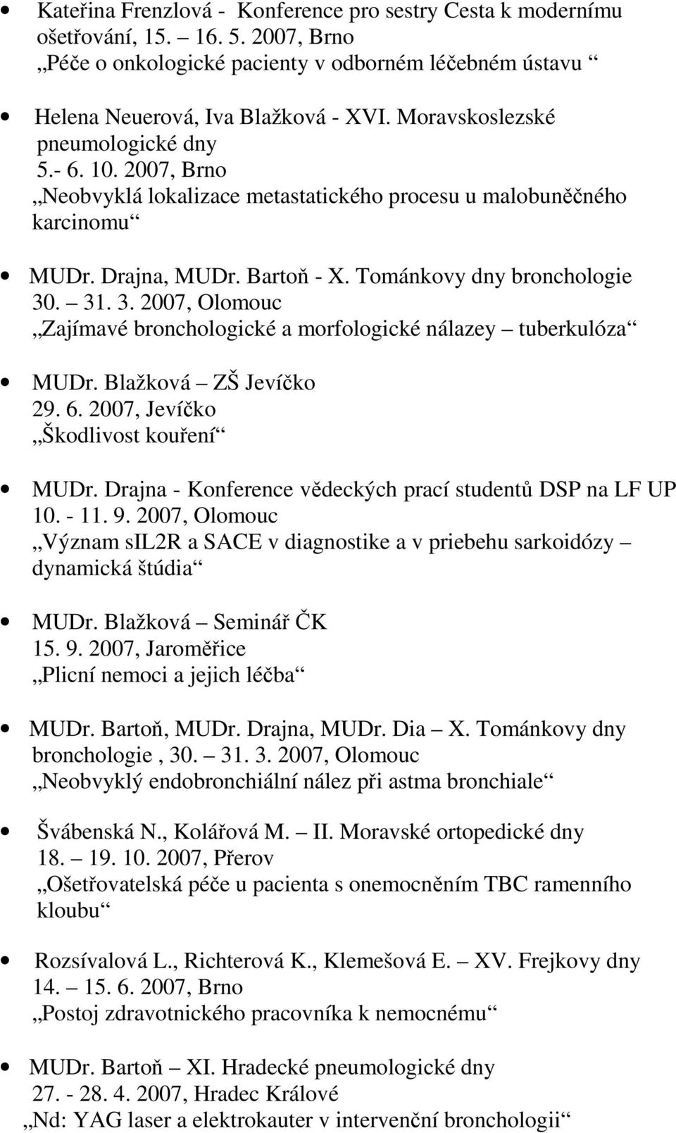 . 31. 3. 2007, Olomouc Zajímavé bronchologické a morfologické nálazey tuberkulóza MUDr. Blažková ZŠ Jevíčko 29. 6. 2007, Jevíčko Škodlivost kouření MUDr.