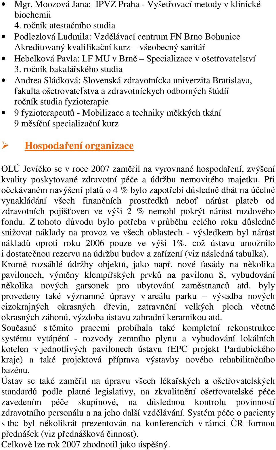 ročník bakalářského studia Andrea Sládková: Slovenská zdravotnícka univerzita Bratislava, fakulta ošetrovateľstva a zdravotníckych odborných štúdíí ročník studia fyzioterapie 9 fyzioterapeutů -