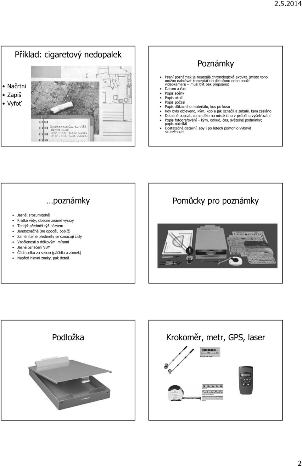 činu v průběhu vyšetřování Popis fotografování kým, odkud, čas, světelné podmínky; popis náčrtků Dostatečně detailní, aby i po letech pomohlo vybavit skutečnosti.