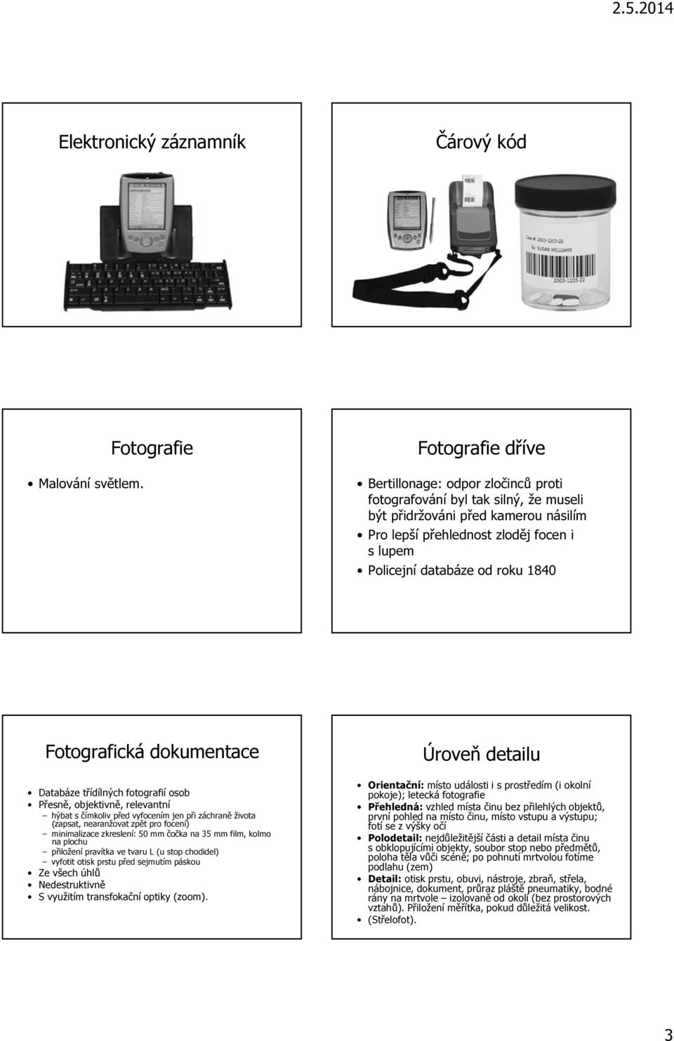 databáze od roku 1840 Fotografická dokumentace Databáze třídílných fotografií osob Přesně, objektivně, relevantní hýbat s čímkoliv před vyfocením jen při záchraně života (zapsat, nearanžovat zpět pro
