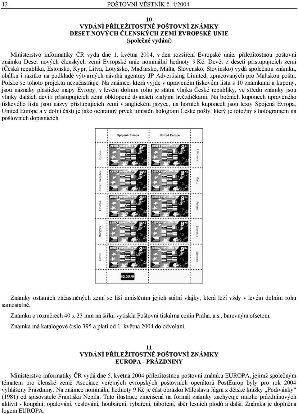 Devět z deseti přistupujících zemí (Česká republika, Estonsko, Kypr, Litva, Lotyšsko, Maďarsko, Malta, Slovensko, Slovinsko) vydá společnou známku, obálku i razítko na podkladě výtvarných návrhů