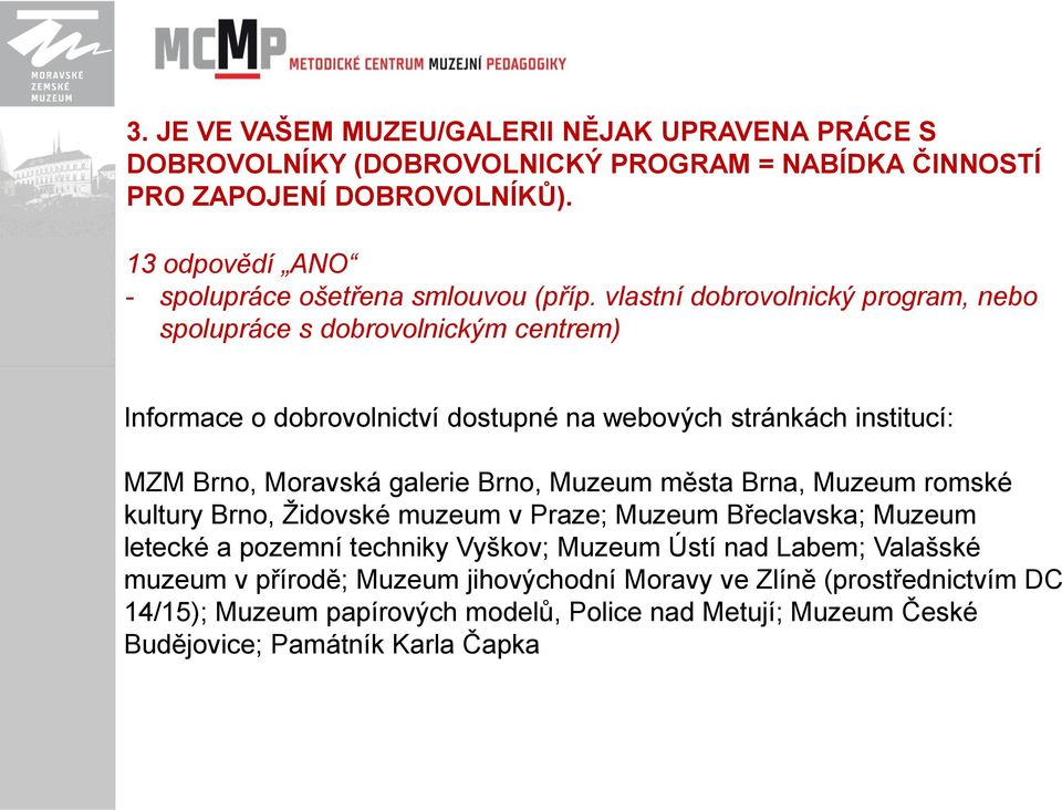 vlastní dobrovolnický program, nebo spolupráce s dobrovolnickým centrem) Informace o dobrovolnictví dostupné na webových stránkách institucí: MZM Brno, Moravská galerie Brno,