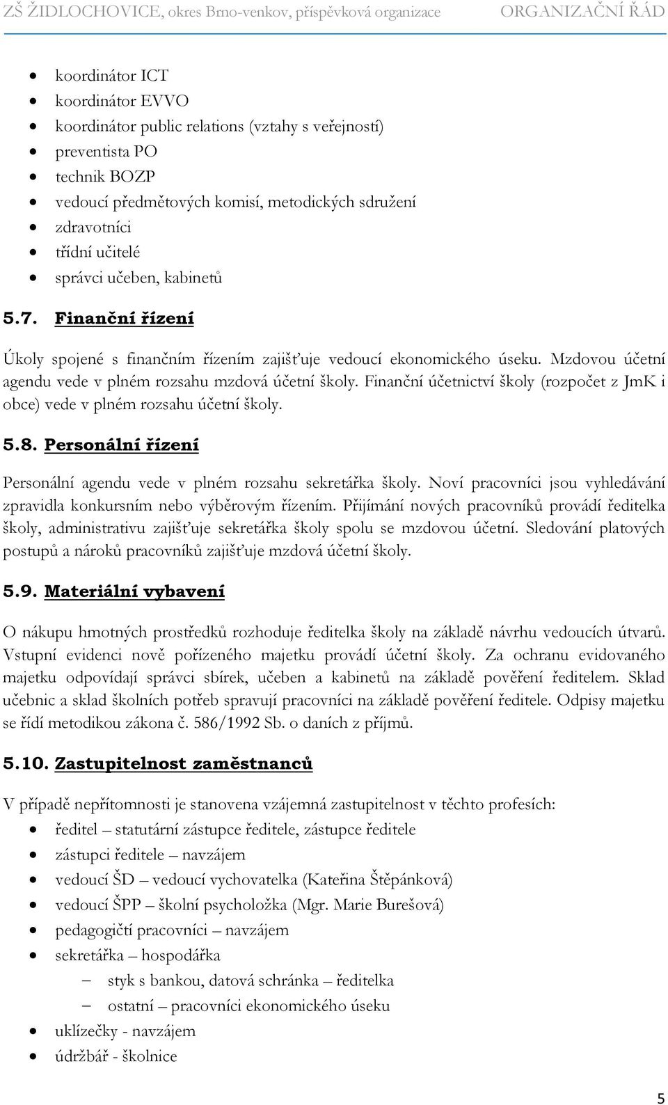 Finanční účetnictví školy (rozpočet z JmK i obce) vede v plném rozsahu účetní školy. 5.8. Personální řízení Personální agendu vede v plném rozsahu sekretářka školy.