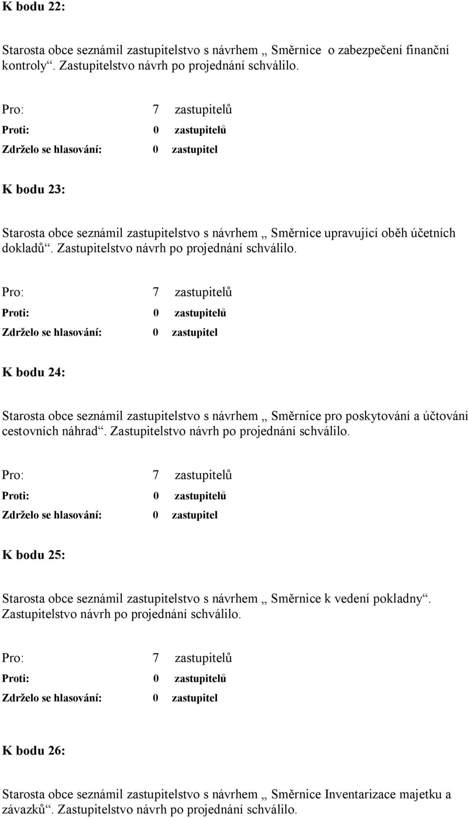 K bodu 24: Starosta obce seznámil zastupitelstvo s návrhem Směrnice pro poskytování a účtování cestovních náhrad. Zastupitelstvo návrh po projednání schválilo.