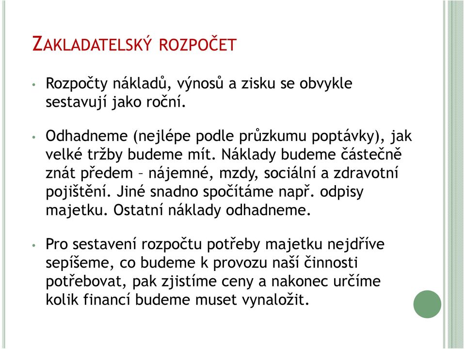 Náklady budeme částečně znát předem nájemné, mzdy, sociální a zdravotní pojištění. Jiné snadno spočítáme např.