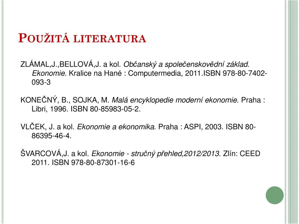 Malá encyklopedie moderní ekonomie. Praha : Libri, 1996. ISBN 80-85983-05-2. VLČEK, J. a kol.