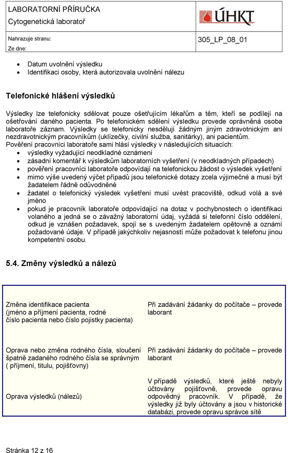 Výsledky se telefonicky nesdělují žádným jiným zdravotnickým ani nezdravotnickým pracovníkům (uklízečky, civilní služba, sanitárky), ani pacientům.