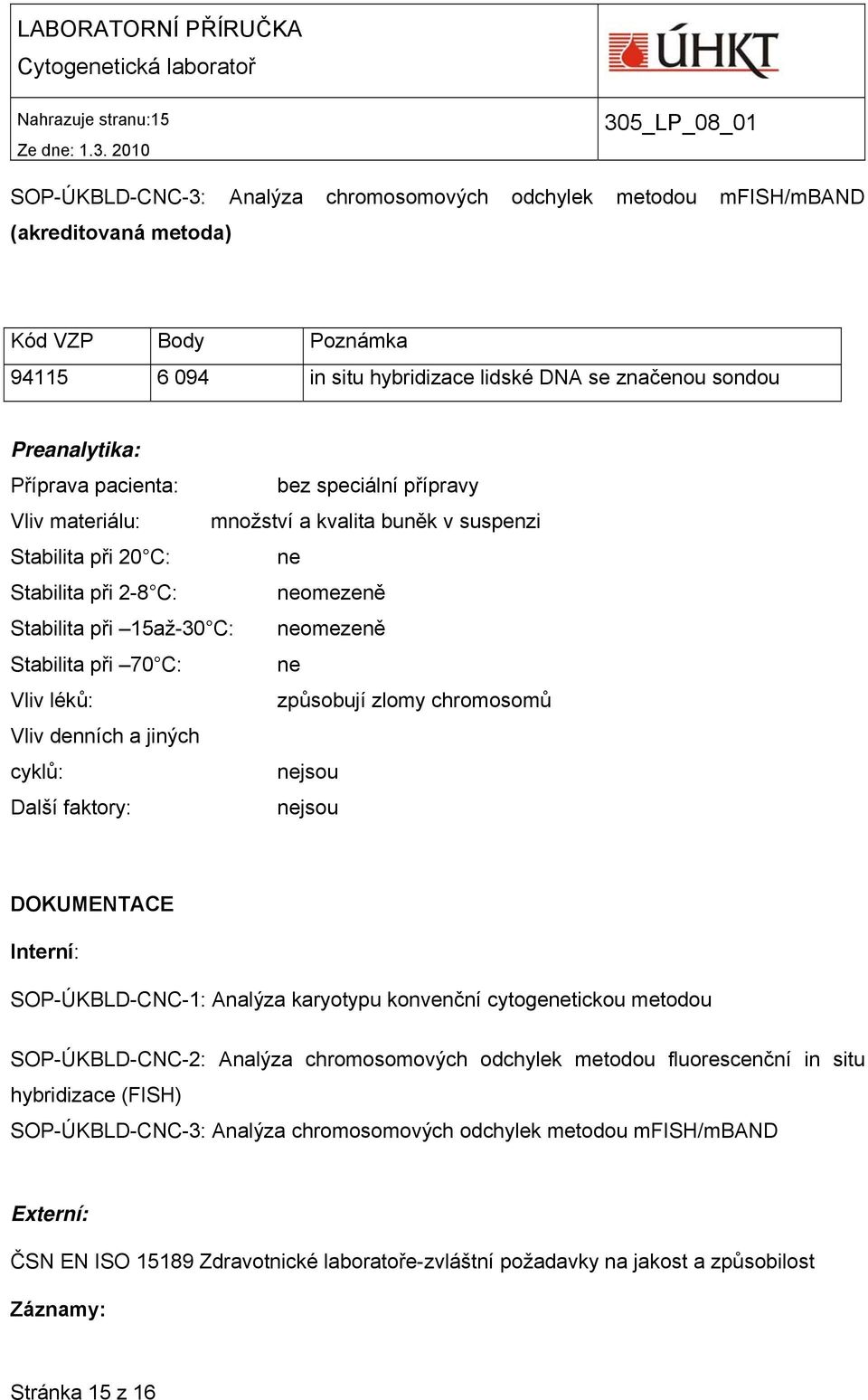 Příprava pacienta: bez speciální přípravy Vliv materiálu: množství a kvalita buněk v suspenzi Stabilita při 20 C: ne Stabilita při 2-8 C: neomezeně Stabilita při 15až-30 C: neomezeně Stabilita při 70