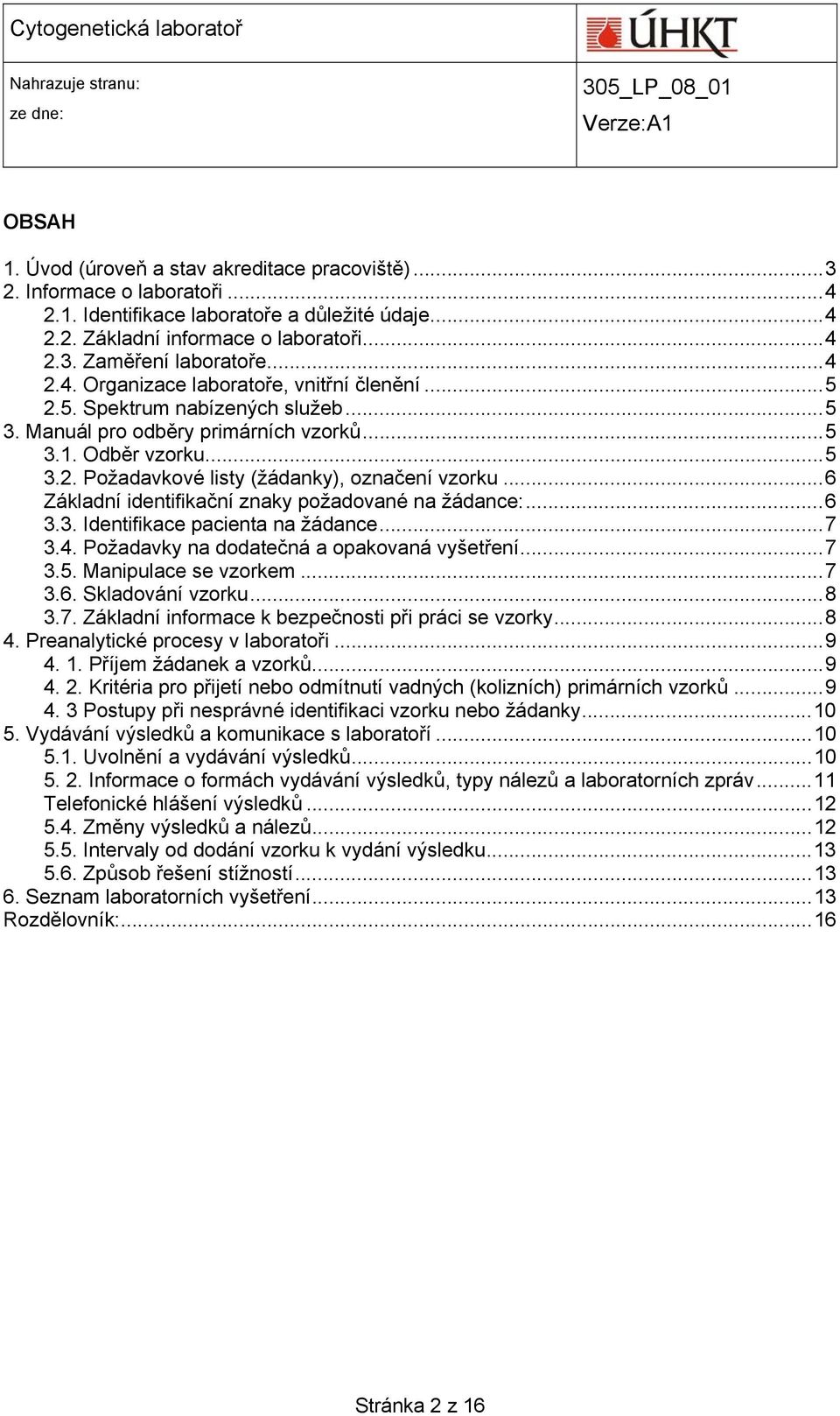 .. 6 Základní identifikační znaky požadované na žádance:... 6 3.3. Identifikace pacienta na žádance... 7 3.4. Požadavky na dodatečná a opakovaná vyšetření... 7 3.5. Manipulace se vzorkem... 7 3.6. Skladování vzorku.