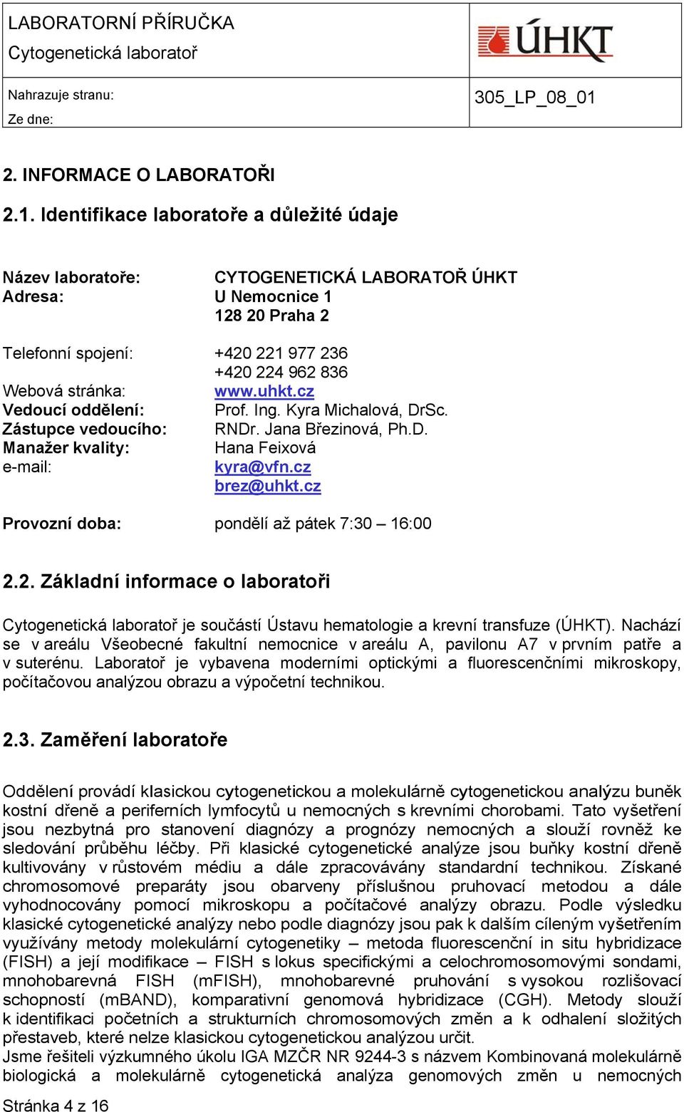 uhkt.cz Vedoucí oddělení: Prof. Ing. Kyra Michalová, DrSc. Zástupce vedoucího: RNDr. Jana Březinová, Ph.D. Manažer kvality: Hana Feixová e-mail: kyra@vfn.cz brez@uhkt.