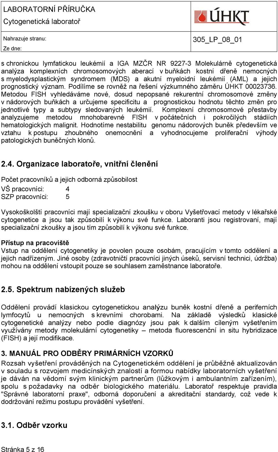 Metodou FISH vyhledáváme nové, dosud nepopsané rekurentní chromosomové změny v nádorových buňkách a určujeme specificitu a prognostickou hodnotu těchto změn pro jednotlivé typy a subtypy sledovaných