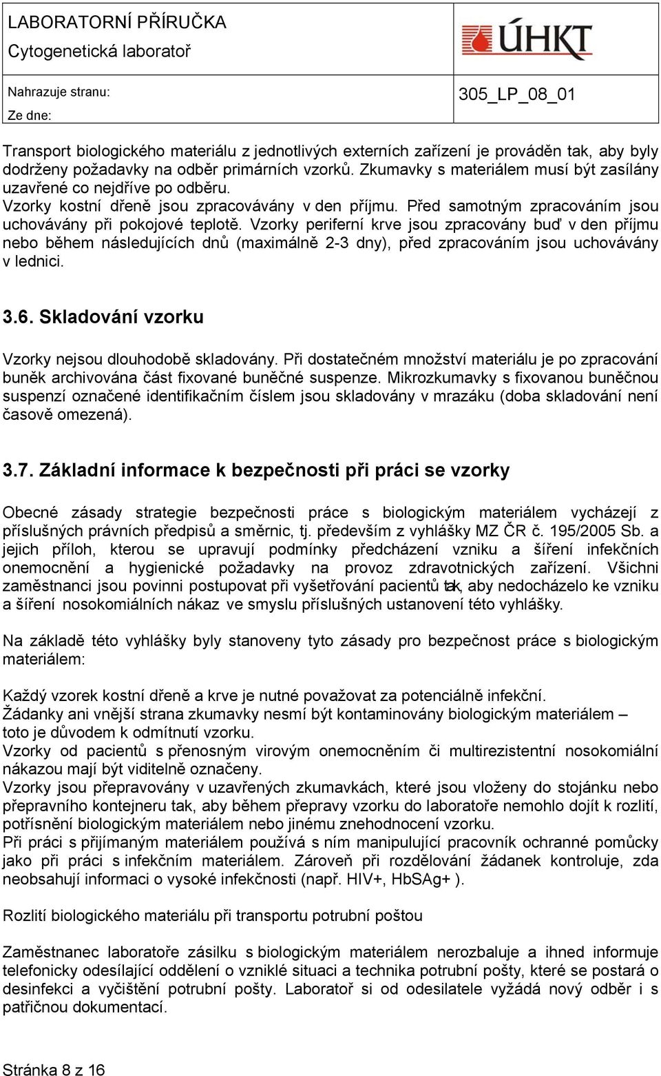 Vzorky periferní krve jsou zpracovány buď v den příjmu nebo během následujících dnů (maximálně 2-3 dny), před zpracováním jsou uchovávány v lednici. 3.6.