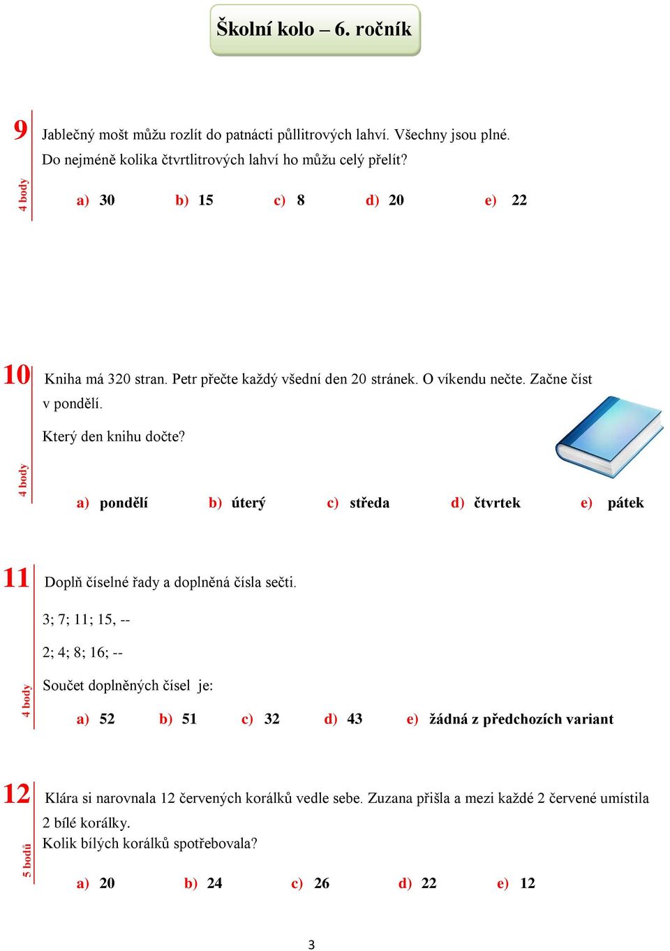 a) pondělí b) úterý c) středa d) čtvrtek e) pátek 11 Doplň číselné řady a doplněná čísla sečti.