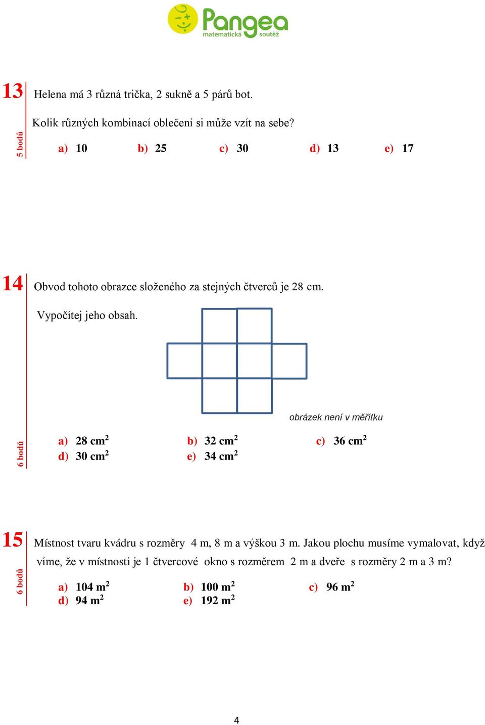 obrázek není v měřítku a) 28 cm 2 b) 32 cm 2 c) 36 cm 2 d) 30 cm 2 e) 34 cm 2 15 Místnost tvaru kvádru s rozměry 4 m, 8 m a výškou 3