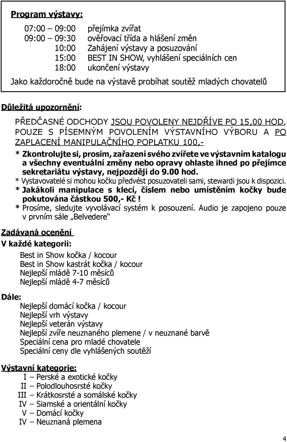 MANIPULAČNÍHO POPLATKU 100,- * Zkontrolujte si, prosím, zařazení svého zvířete ve výstavním katalogu a všechny eventuální změny nebo opravy ohlaste ihned po přejímce sekretariátu výstavy, nejpozději