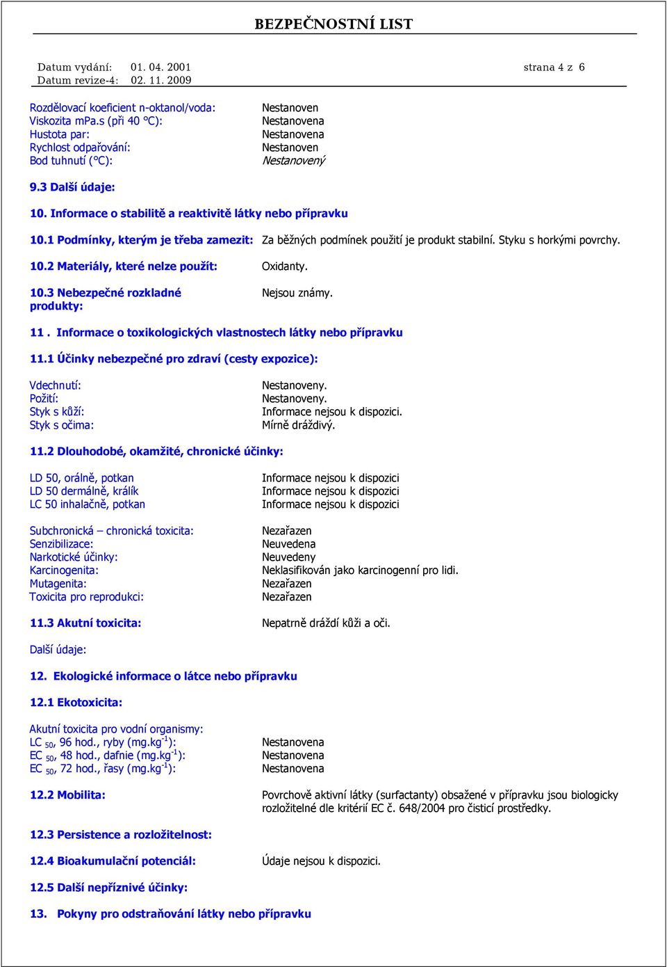 10.3 Nebezpečné rozkladné produkty: Nejsou známy. 11. Informace o toxikologických vlastnostech látky nebo přípravku 11.