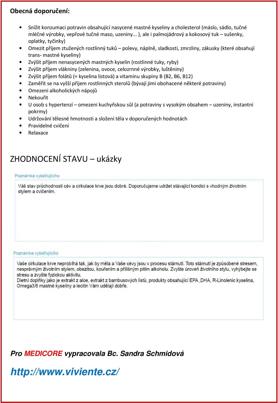 příjem nenasycených mastných kyselin (rostlinné tuky, ryby) Zvýšit příjem vlákniny (zelenina, ovoce, celozrnné výrobky, luštěniny) Zvýšit příjem folátů (= kyselina listová) a vitaminu skupiny B (B2,