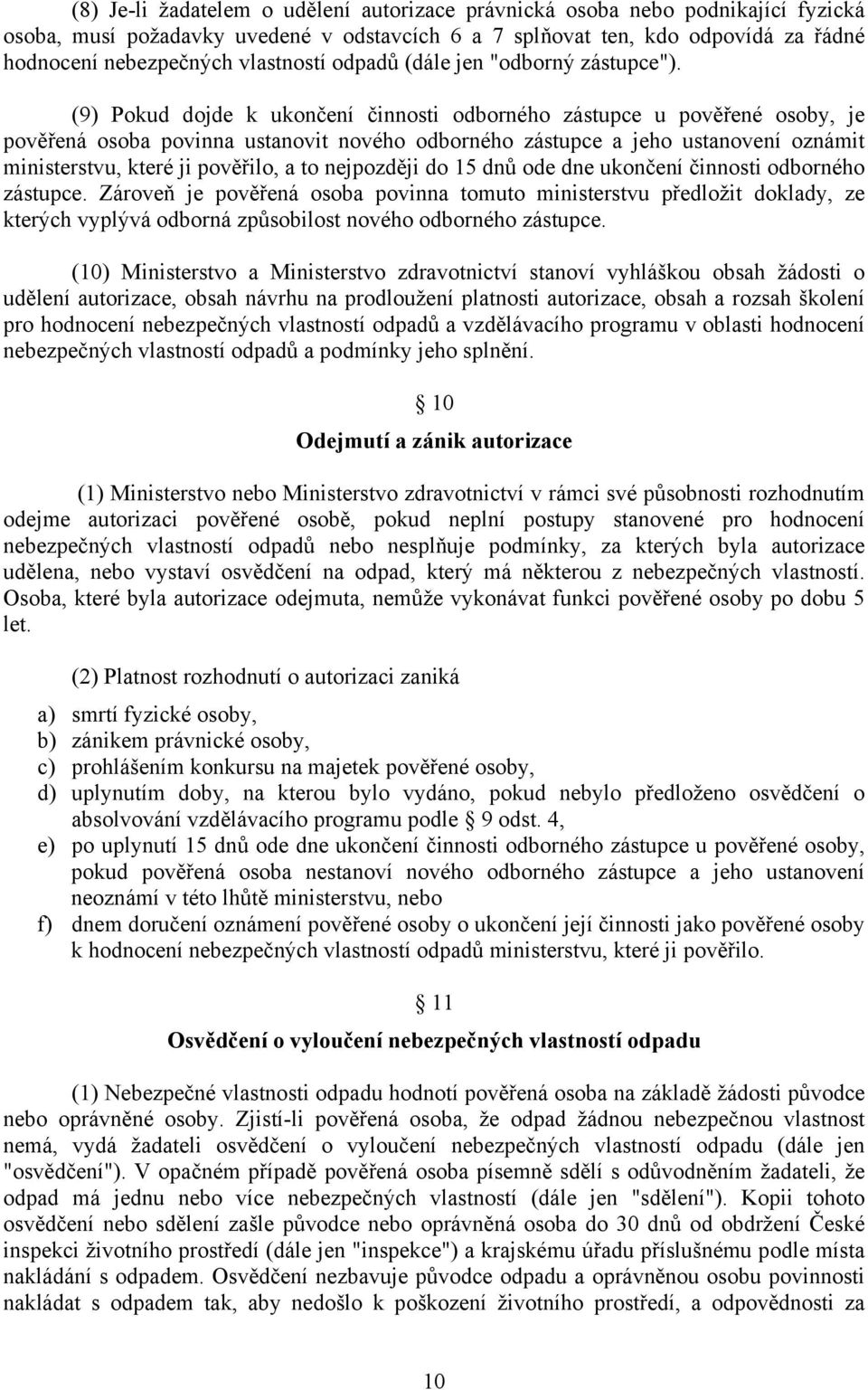 (9) Pokud dojde k ukončení činnosti odborného zástupce u pověřené osoby, je pověřená osoba povinna ustanovit nového odborného zástupce a jeho ustanovení oznámit ministerstvu, které ji pověřilo, a to