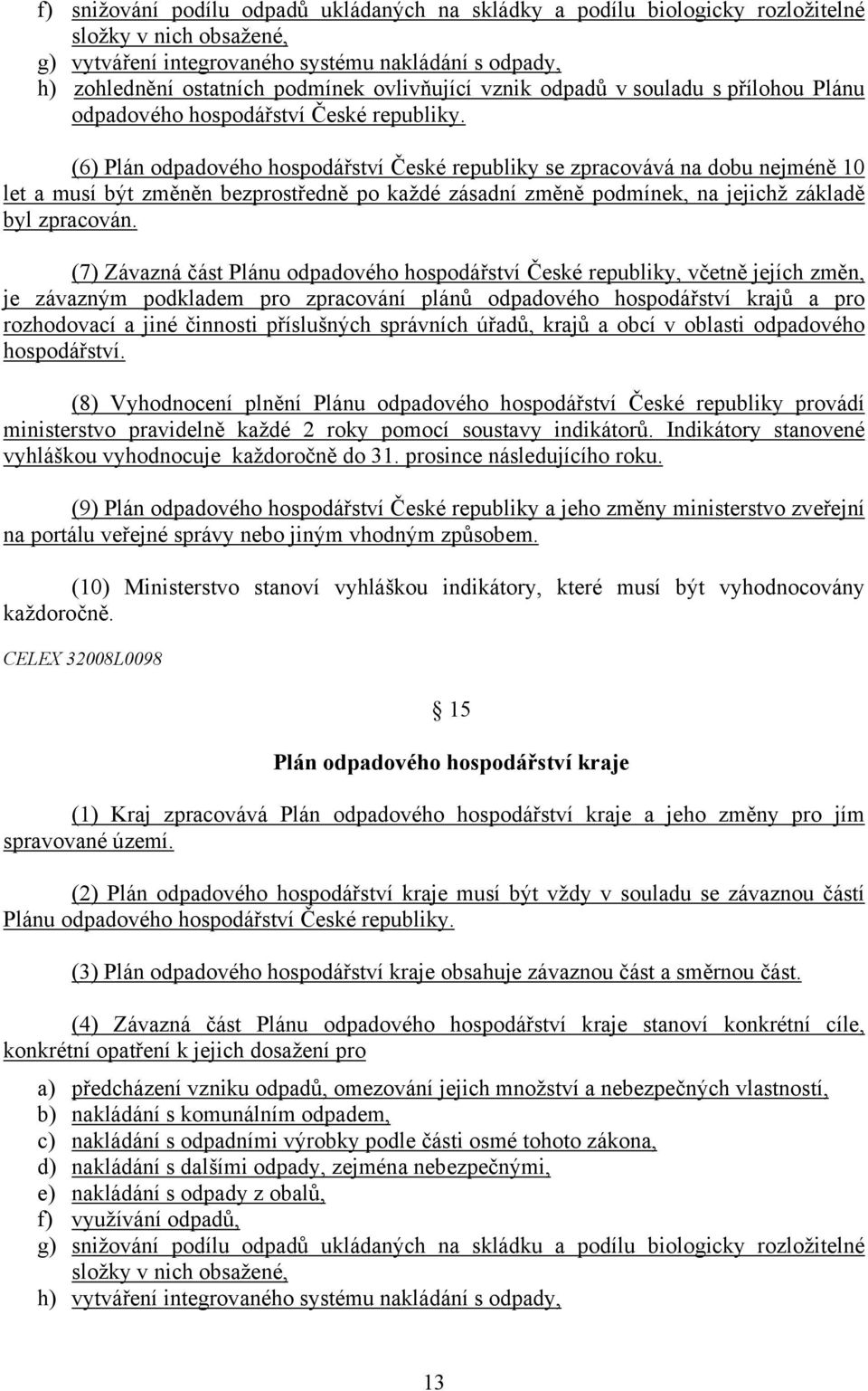 (6) Plán odpadového hospodářství České republiky se zpracovává na dobu nejméně 10 let a musí být změněn bezprostředně po každé zásadní změně podmínek, na jejichž základě byl zpracován.