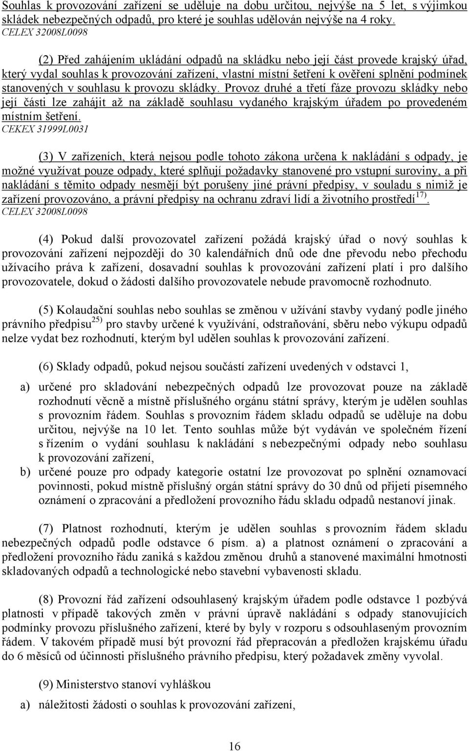 stanovených v souhlasu k provozu skládky. Provoz druhé a třetí fáze provozu skládky nebo její části lze zahájit až na základě souhlasu vydaného krajským úřadem po provedeném místním šetření.