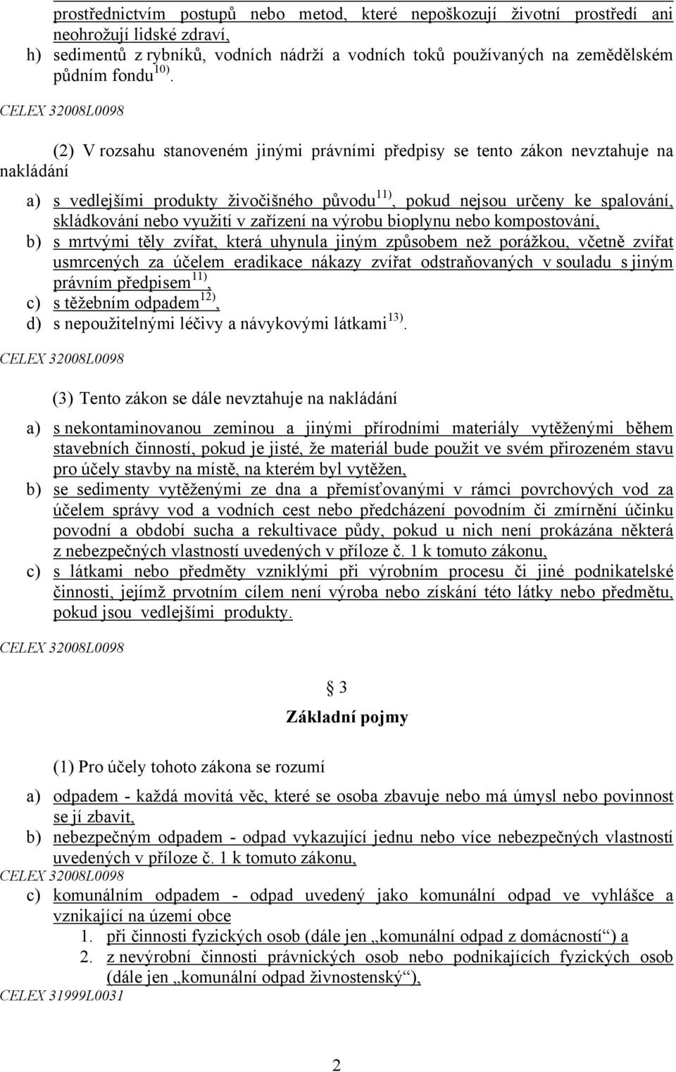 skládkování nebo využití v zařízení na výrobu bioplynu nebo kompostování, b) s mrtvými těly zvířat, která uhynula jiným způsobem než porážkou, včetně zvířat usmrcených za účelem eradikace nákazy