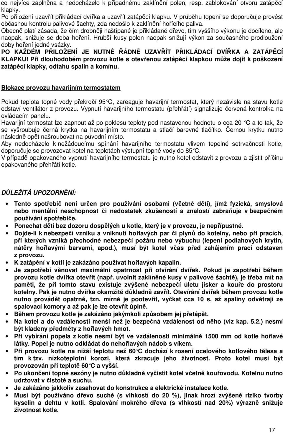 Obecně platí zásada, že čím drobněji naštípané je přikládané dřevo, tím vyššího výkonu je docíleno, ale naopak, snižuje se doba hoření.