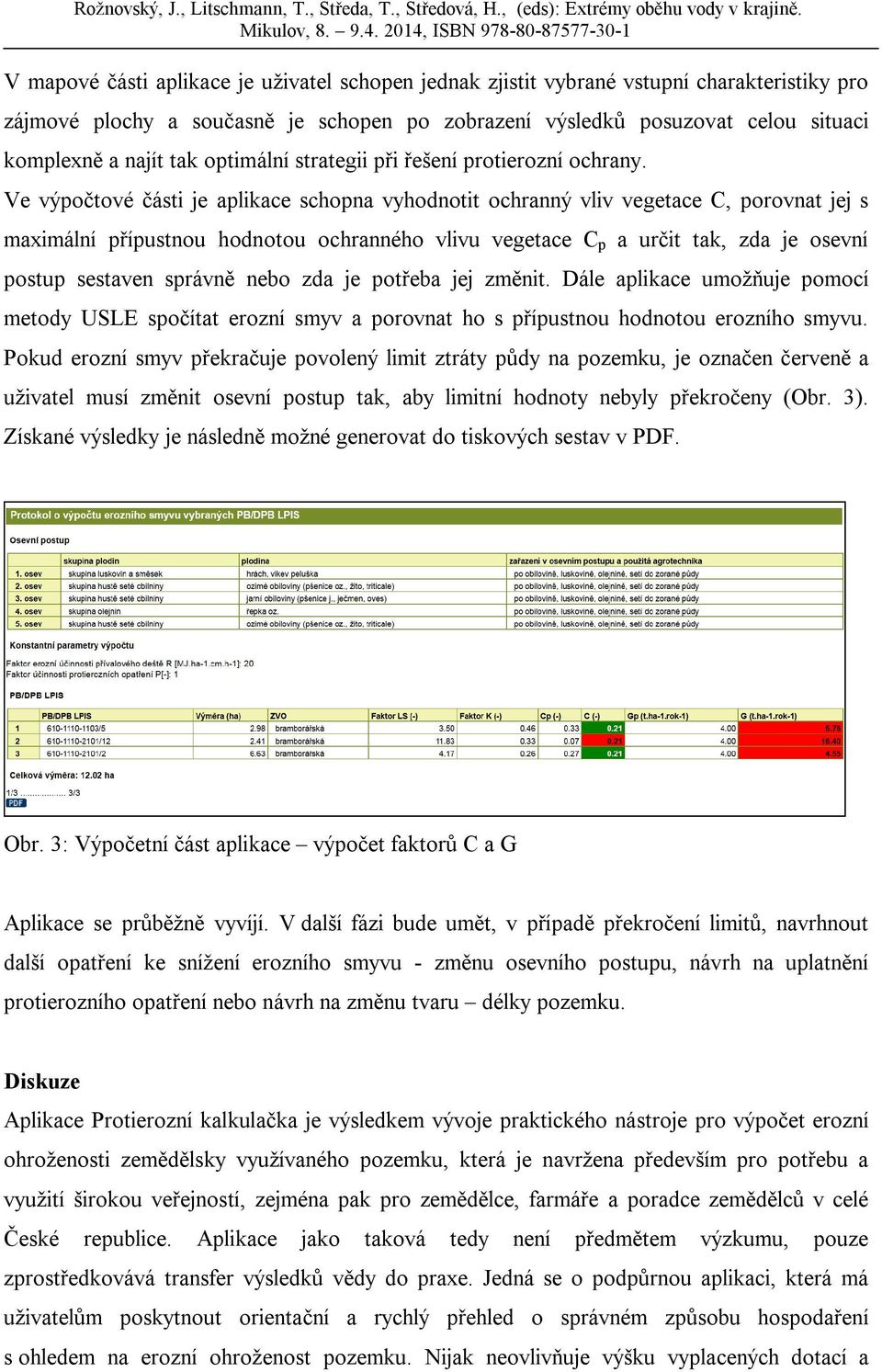 Ve výpočtové části je aplikace schopna vyhodnotit ochranný vliv vegetace C, porovnat jej s maximální přípustnou hodnotou ochranného vlivu vegetace C p a určit tak, zda je osevní postup sestaven