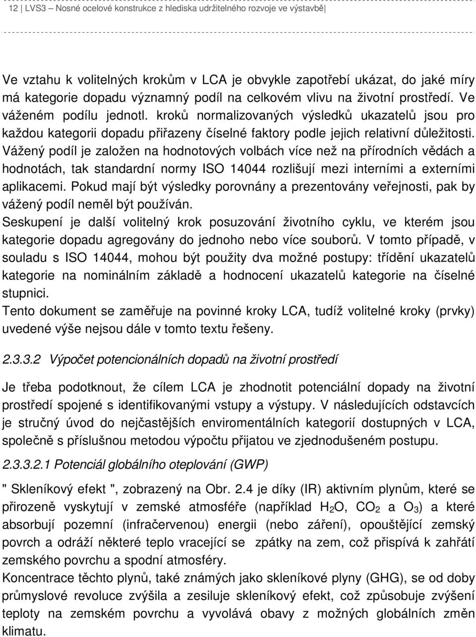 Vážený podíl je založen na hodnotových volbách více než na přírodních vědách a hodnotách, tak standardní normy ISO 14044 rozlišují mezi interními a externími aplikacemi.