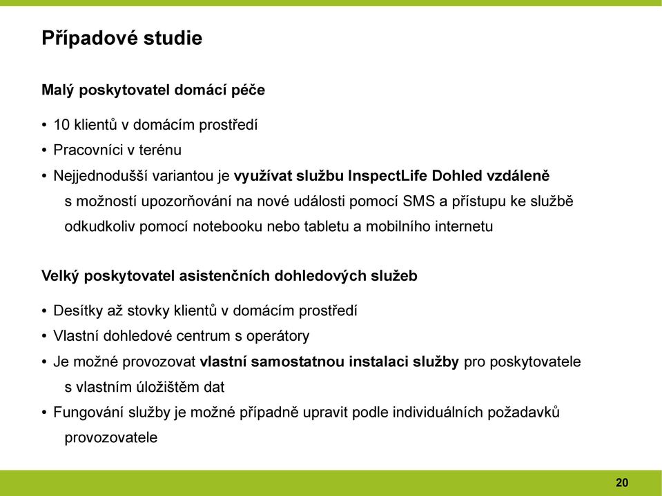 poskytovatel asistenčních dohledových služeb Desítky až stovky klientů v domácím prostředí Vlastní dohledové centrum s operátory Je možné provozovat vlastní