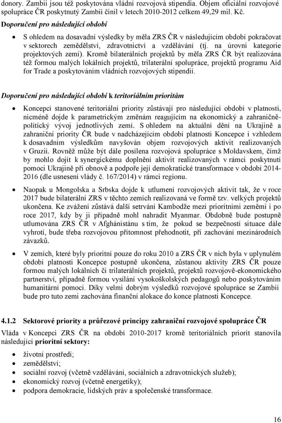 Kromě bilaterálních projektů by měla ZRS ČR být realizována též formou malých lokálních projektů, trilaterální spolupráce, projektů programu Aid for Trade a poskytováním vládních rozvojových