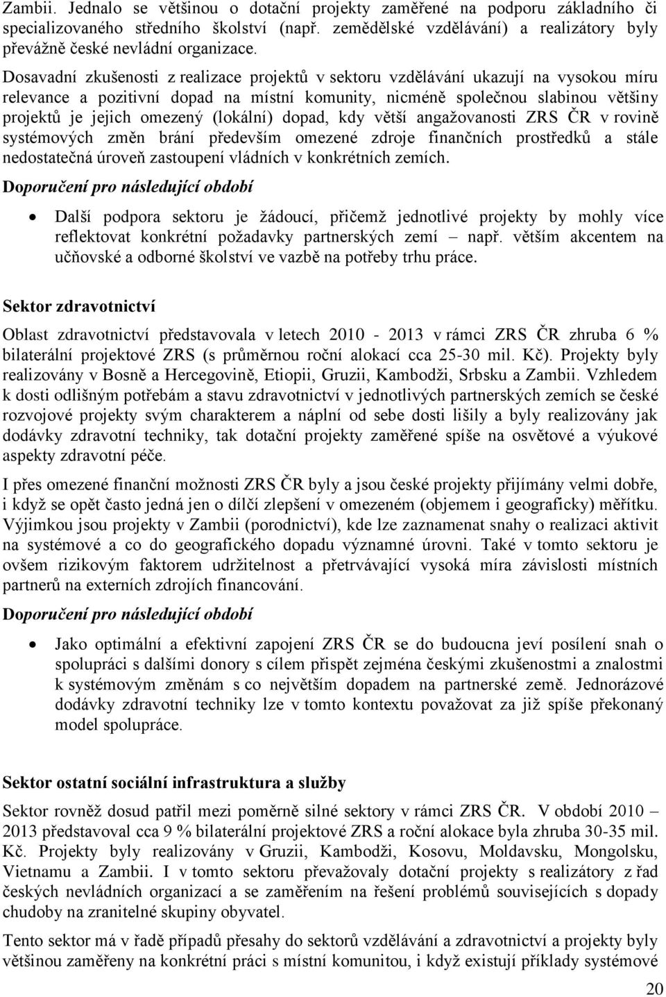 Dosavadní zkušenosti z realizace projektů v sektoru vzdělávání ukazují na vysokou míru relevance a pozitivní dopad na místní komunity, nicméně společnou slabinou většiny projektů je jejich omezený