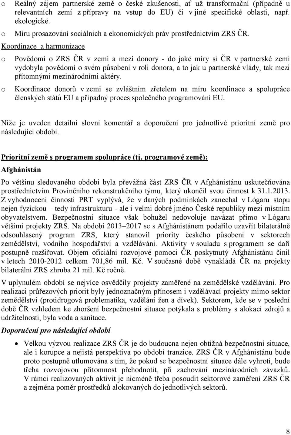 Koordinace a harmonizace o o Povědomí o ZRS ČR v zemi a mezi donory - do jaké míry si ČR v partnerské zemi vydobyla povědomí o svém působení v roli donora, a to jak u partnerské vlády, tak mezi