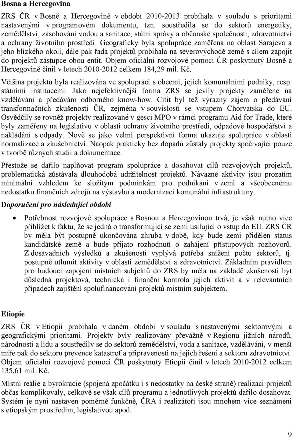 Geograficky byla spolupráce zaměřena na oblast Sarajeva a jeho blízkého okolí, dále pak řada projektů probíhala na severovýchodě země s cílem zapojit do projektů zástupce obou entit.