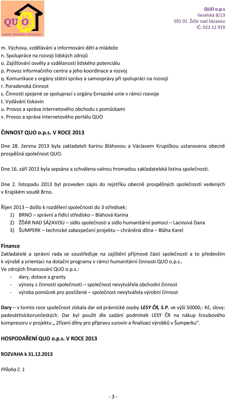 Činnosti spojené se spoluprací s orgány Evropské unie v rámci rozvoje t. Vydávání tiskovin u. Provoz a správa internetového obchodu s pomůckami v.