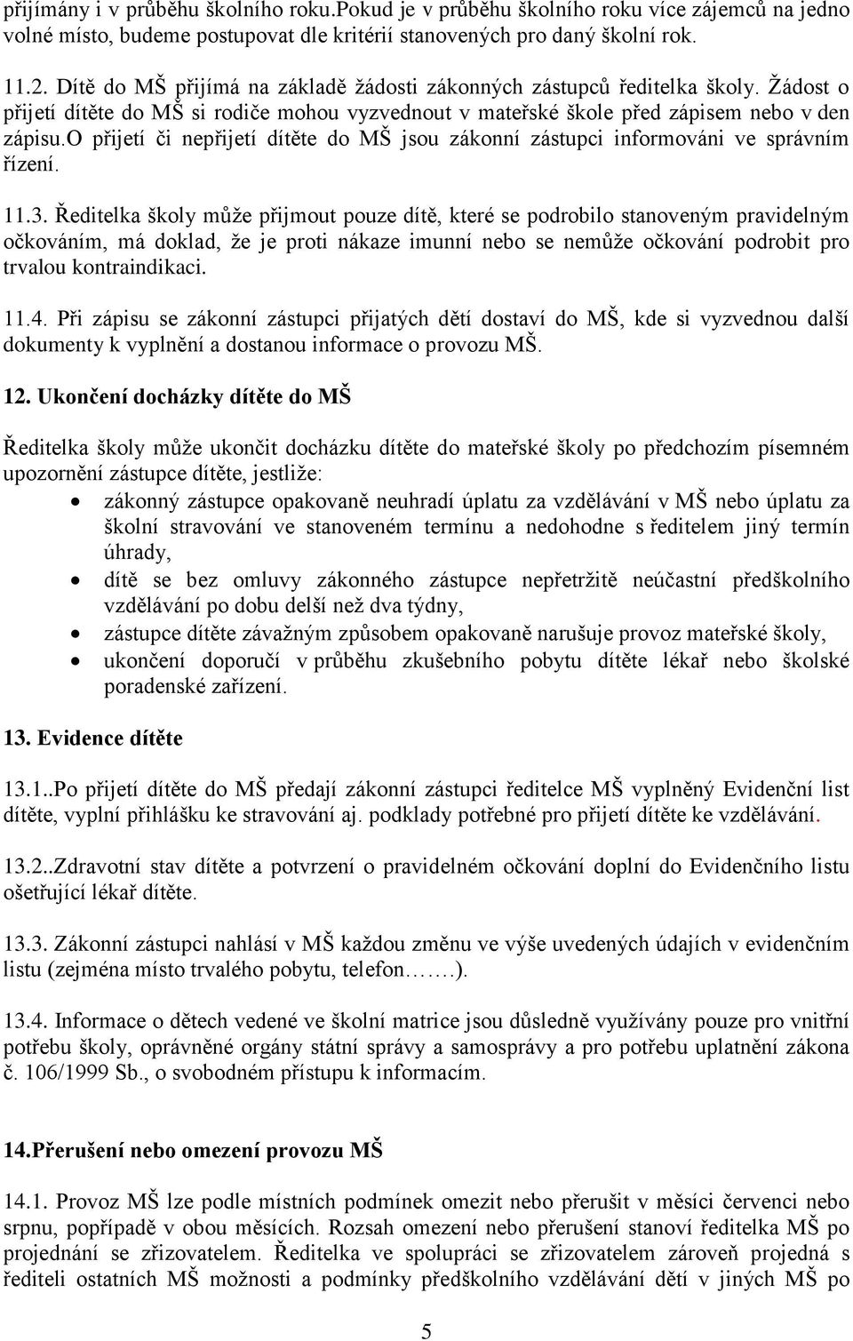 o přijetí či nepřijetí dítěte do MŠ jsou zákonní zástupci informováni ve správním řízení. 11.3.