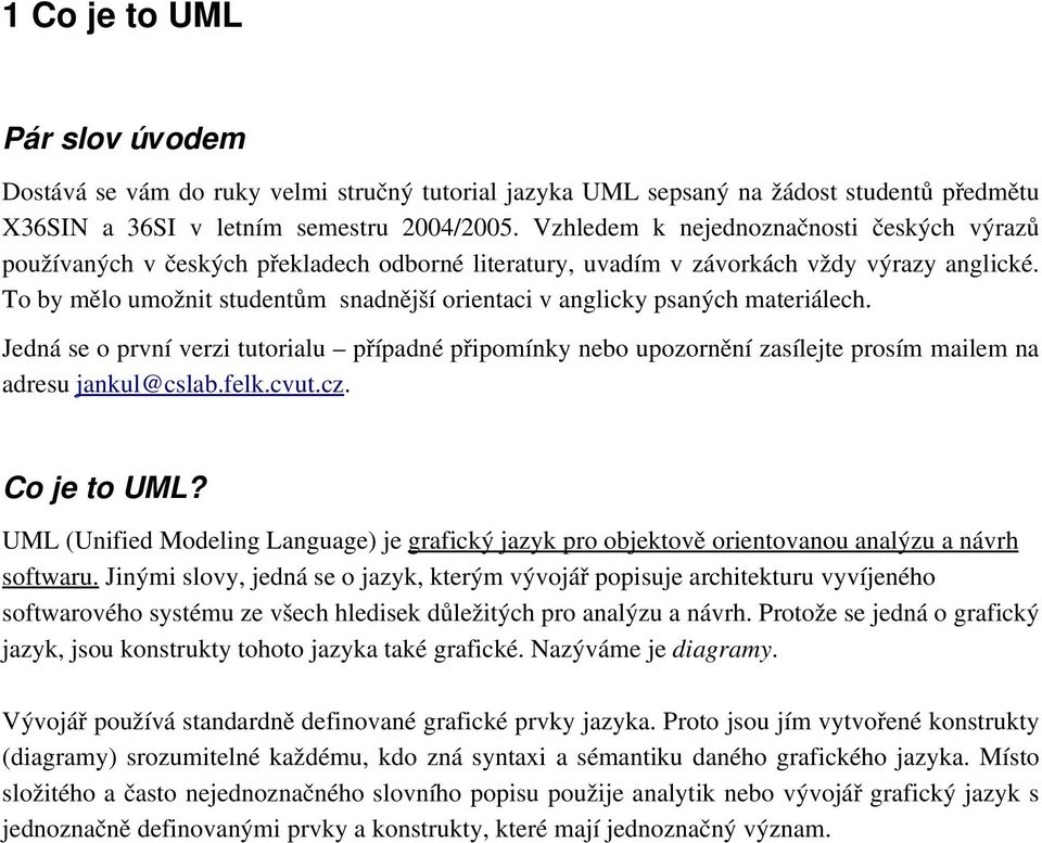 To by mělo umožnit studentům snadnější orientaci v anglicky psaných materiálech. Jedná se o první verzi tutorialu případné připomínky nebo upozornění zasílejte prosím mailem na adresu jankul@cslab.